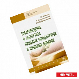 Товароведение и экспертиза пищевых концентратов и пищевых добавок. Учебник