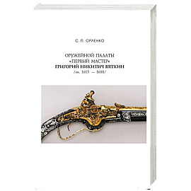 Оружейной палаты «первый мастер» Григорий Никитич Вяткин (ок. 1615 — 1688)