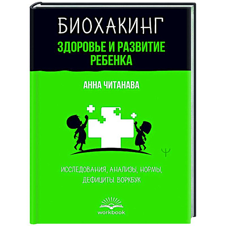 Фото Биохакинг. Здоровье и развитие ребенка. Исследования, анализы, нормы, дефициты. Воркбук