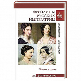 Фрейлины русских императриц.Жизнь у трона