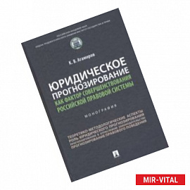 Юридическое прогнозирование как фактор совершенствования российской правовой системы. Монография