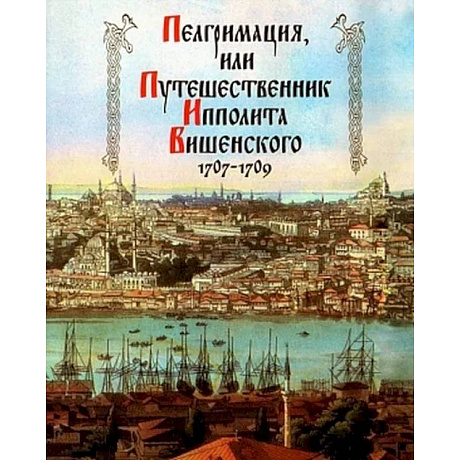 Фото Пелгримация, или Путешественник Ипполита Вишенского. 1707-1709