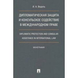 Дипломатическая защита и консульское содействие в международном праве. Монография