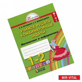 Математика и информатика. 1-2 классы. Учимся решать комбинаторные задачи. ФГОС