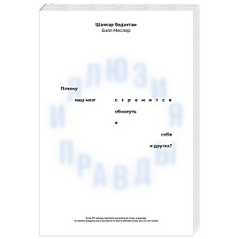 Иллюзия правды. Почему наш мозг стремится обмануть себя и других?