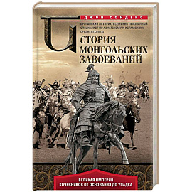 История монгольских завоеваний. Великая империя кочевников от основания до упадка