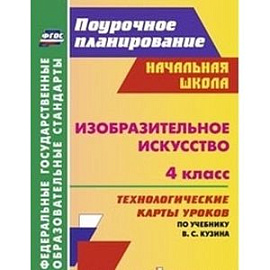Изобразительное искусство. 4 класс. Технологические карты уроков по учебнику В.С. Кузина