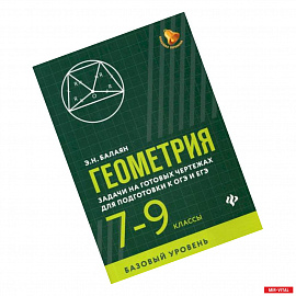 Геометрия: задачи на готовых чертежах для подготовки к ОГЭ и ЕГЭ: 7-9 классы: базовый уровень