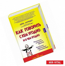 Как говорить с кем угодно и о чем угодно. Психология успешного общения. Технологии эффективных коммуникаций