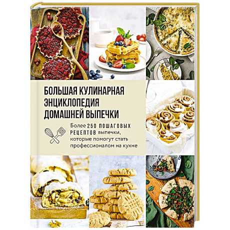 Фото Большая кулинарная энциклопедия домашней выпечки. Более 250 пошаговых рецептов выпечки, которые помогут стать профессионалом на кухне