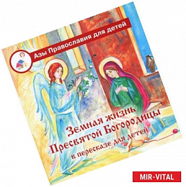 Земная жизнь Пресвятой Богородицы в пересказе для детей