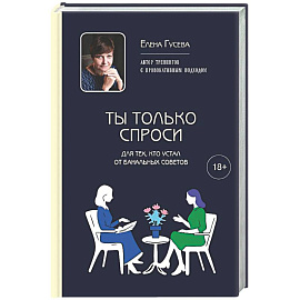 Ты только спроси. Для тех, кто устал от банальных советов