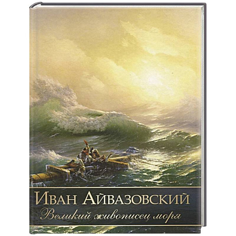 Фото Иван Айвазовский. Великий живописец моря