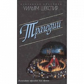 Трагедии. Ромео и Джульетта. Гамлет. Отелло. Король Лир. Макбет