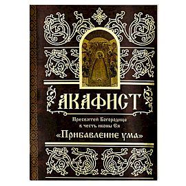 Акафист Пресвятей Богородице в честь иконы Ея 'Прибавление ума'