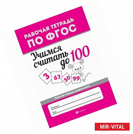 Учимся считать до 100. Рабочая тетрадь. ФГОС