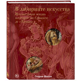 В лабиринте искусства. Подарочный альбом. Неизвестная жизнь шедевров от Сфинкса до «Крика»