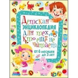 Детская энциклопедия для тех, кто еще не читает. От 6 месяцев до 3 лет