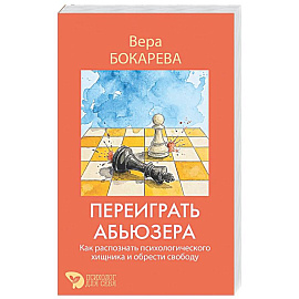 Переиграть абьюзера. Как распознать психологического хищника и обрести свободу