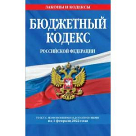 Бюджетный кодекс Российской Федерации. Текст с последними изменениями и дополнениями на 1.02.2022 г.