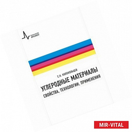 Современные углеродные материалы. Свойства, технологии, применения