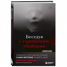 Беседуя с серийными убийцами. Глубокое погружение в разум самых жестоких людей в мире