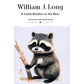 A Little Brother to the Bear. And Other Animal Studies