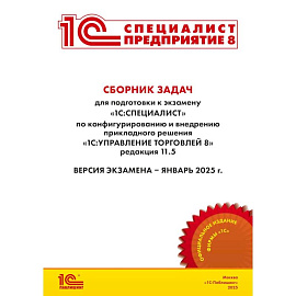 Сборник задач для подготовки к экзамену '1С:Специалист' по конфигурированию и внедрению прикладного решения '1С:Управление торговлей 8', редакция 11.5
