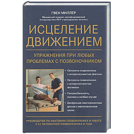 Исцеление движением: упражнения при любых проблемах с позвоночником