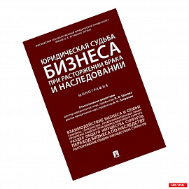 Юридическая судьба бизнеса при расторжении брака и наследовании.Монография