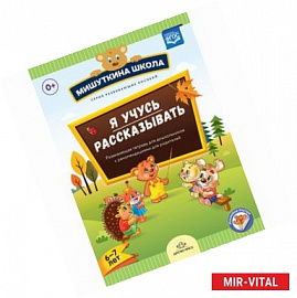 Я учусь рассказывать. 6-7 лет. Развивающая тетрадь для дошкольников с рекомендациями для родителей