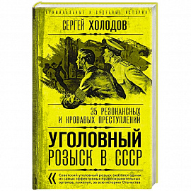 Уголовный розыск в СССР. 35 резонансных и кровавых преступлений