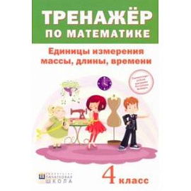 Математика. 4 класс. Тренажер. Единицы измерения массы, длины, времени