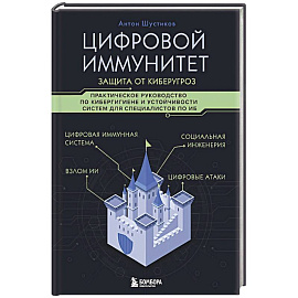 Цифровой иммунитет: защита от киберугроз. Практическое руководство по кибергигиене и устойчивости систем для специалистов по ИБ