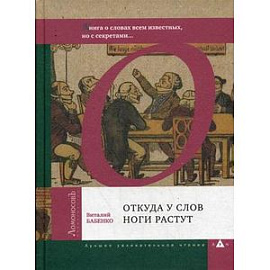 Откуда у слов ноги растут. Книга о словах всем известных, но с секретами