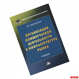 Организация коммерческой деятельности в инфраструктуре рынка: Учебник для бакалавров