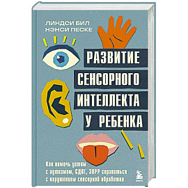 Развитие сенсорного интеллекта у ребенка. Как помочь детям с аутизмом, СДВГ, ЗПРР справиться с нарушением сенсорной обработки