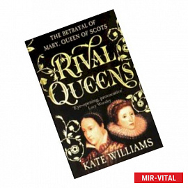 Rival Queens: The Betrayal of Mary, Queen of Scots