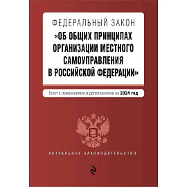 ФЗ 'Об общих принципах организации местного самоуправления в Российской Федерации'. В ред. на 2024 / ФЗ № 131-ФЗ