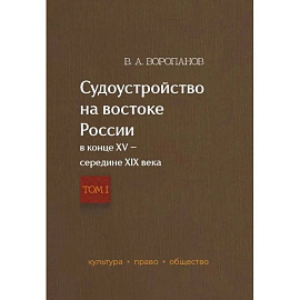 Судоустройство на востоке России в конце XV - середине XIX вв. Том 1