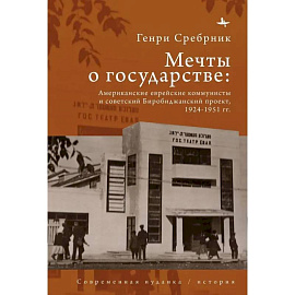 Мечты о государстве Американские еврейские коммунисты и советский Биробиджанский проект,1924–1951 гг