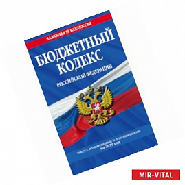 Бюджетный кодекс Российской Федерации. Текст с изменениями и дополнениями на 2019 год