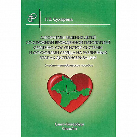 Алгоритмы ведения детей со сложной врожденной патологией сердечно-сосудистой системы и опухолями сердца на различных этапах диспансеризации. Учебно-методическое пособие