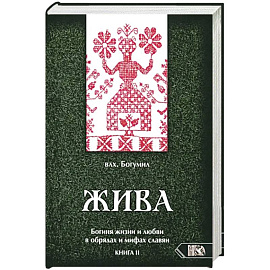 Богумил Влх.: Жива. Богиня жизни и любви в обрядах и мифах славян. Книга 2. Главы 6-13