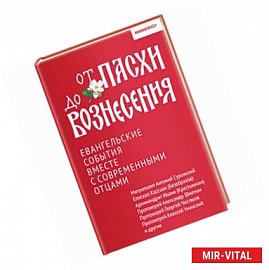 От Пасхи до Вознесения. Евангельские события вместе с современными отцами