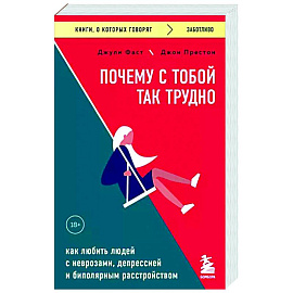 Почему с тобой так трудно. Как любить людей с неврозами, депрессией и биполярным расстройством