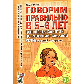Говорим правильно в 5-6 лет. Конспекты занятий по развитию связной речи в старшей логогруппе