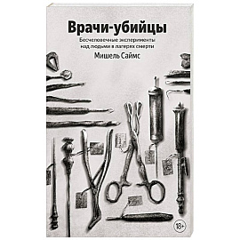 Врачи-убийцы. Бесчеловечные эксперименты над людьми в лагерях смерти