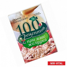 100 рецептов при язве желудка. Вкусно, полезно, душевно, целебно.