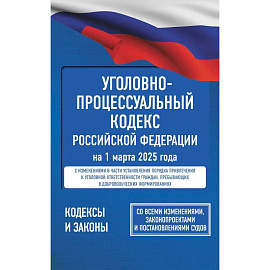 Уголовно-процессуальный кодекс Российской Федерации на 1 марта 2025 года. Со всеми изменениями, законопроектами и постановлениями судов